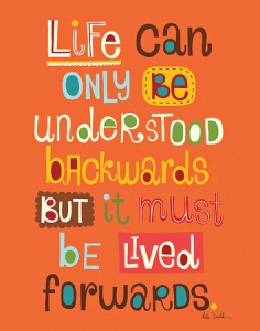 life-can-only-be-understood-backwards-but-it-must-be-lived-forwards1
